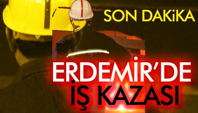 ERDEMİR’DE İŞ KAZASI