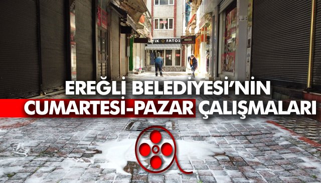 EREĞLİ BELEDİYESİ’NİN CUMARTESİ-PAZAR ÇALIŞMALARI