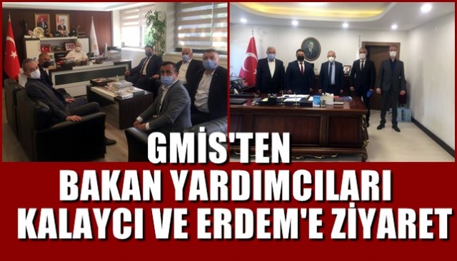 GMİS’TEN BAKAN YARDIMCILARI KALAYCI VE ERDEM’E ZİYARET