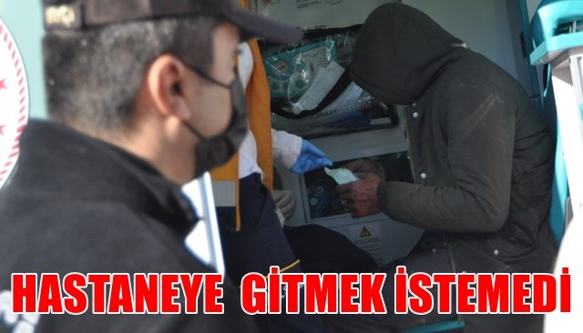 HASTANEYE  GİTMEK İSTEMEDİ