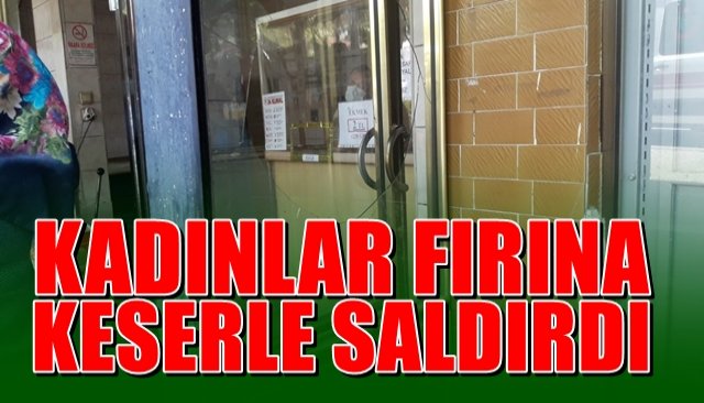 Kadınlar fırına keserle saldırdı