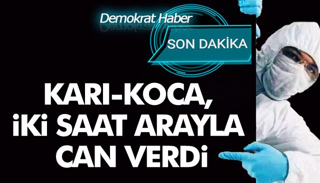 KARI-KOCA, İKİ SAAT ARAYLA CAN VERDİ