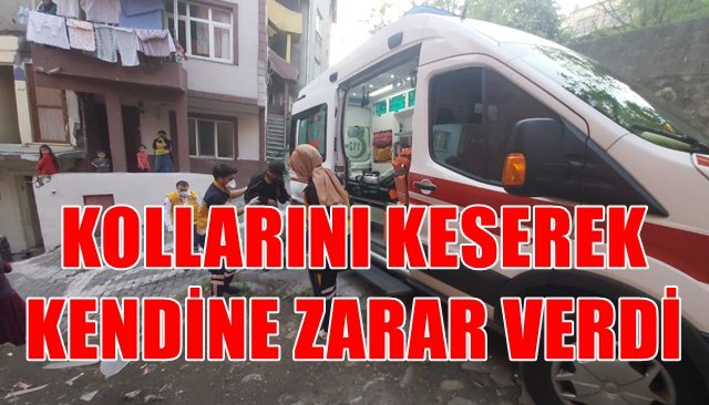 KOLLARINI KESEREK KENDİNE ZARAR VERDİ