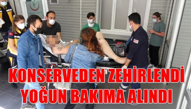 KONSERVEDEN ZEHİRLENDİ YOĞUN BAKIMA ALINDI