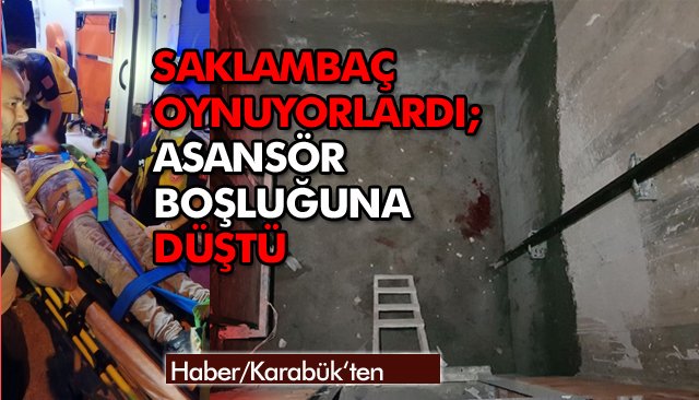 SAKLAMBAÇ OYNUYORLARDI; ASANSÖR BOŞLUĞUNA DÜŞTÜ