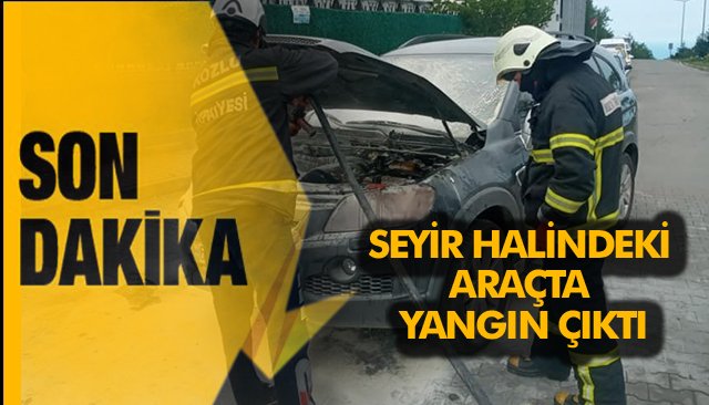 SEYİR HALİNDEKİ ARAÇTA YANGIN ÇIKTI 