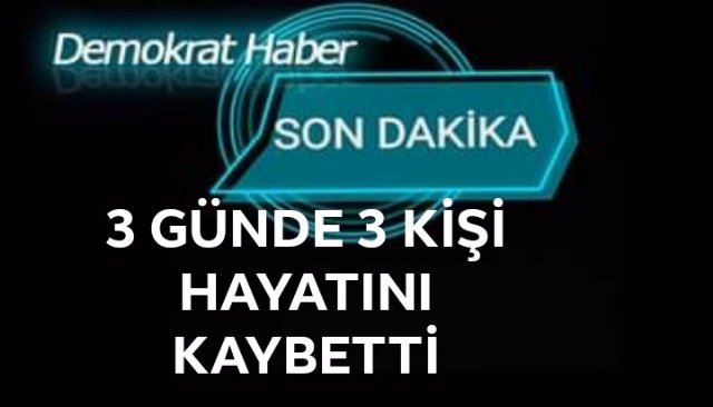 SON 3 GÜNDE 3 CAN KAYBI