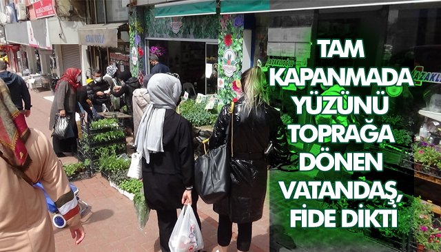 TAM KAPANMADA YÜZÜNÜ TOPRAĞA DÖNEN VATANDAŞ, FİDE DİKTİ