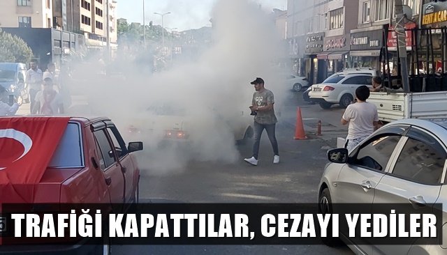 TRAFİĞİ KAPATTILAR, CEZAYI YEDİLER