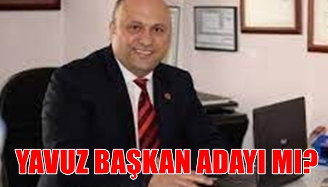 YAVUZ BAŞKAN ADAYI MI?