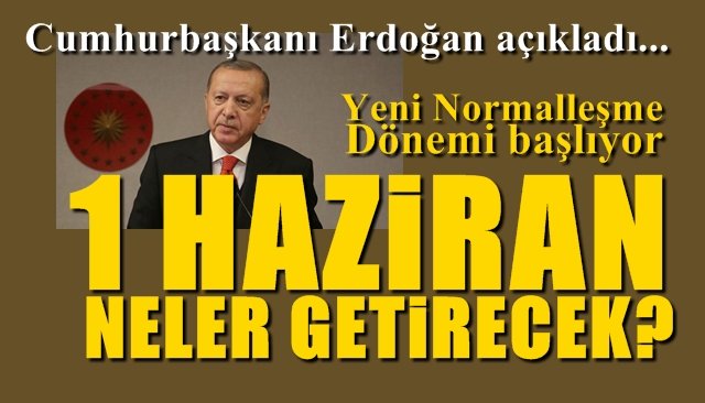 Yeni normalleşme dönemi… Cumhurbaşkanı açıkladı… 1 HAZİRAN NELER GETİRECEK?