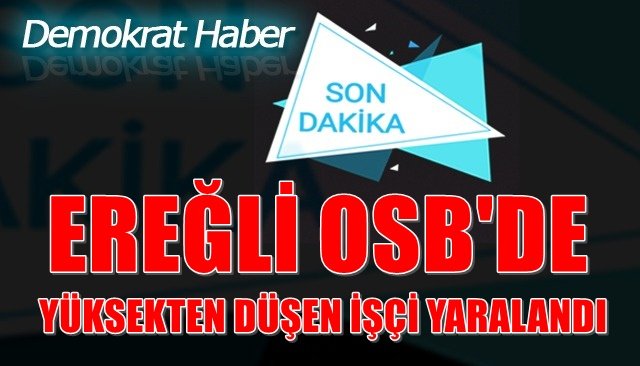 YÜKSEKTEN DÜŞEN İŞÇİ YARALANDI