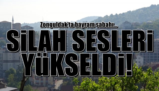 Zonguldak’ta bayram sabahı… SİLAH SESLERİ YÜKSELDİ