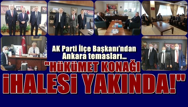 AK Parti İlçe Başkanı’ndan Ankara temasları… “HÜKÜMET KONAĞI İHALESİ YAKINDA”