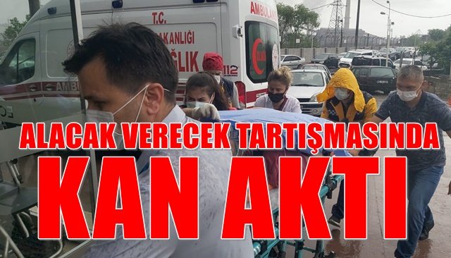 ALACAK VERECEK TARTIŞMASINDA KAN AKTI