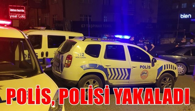 ARAMASI OLAN POLİS YAKALANDI