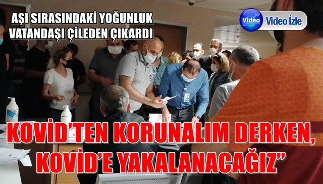 AŞI SIRASINDAKİ YOĞUNLUK VATANDAŞI ÇİLEDEN ÇIKARDI