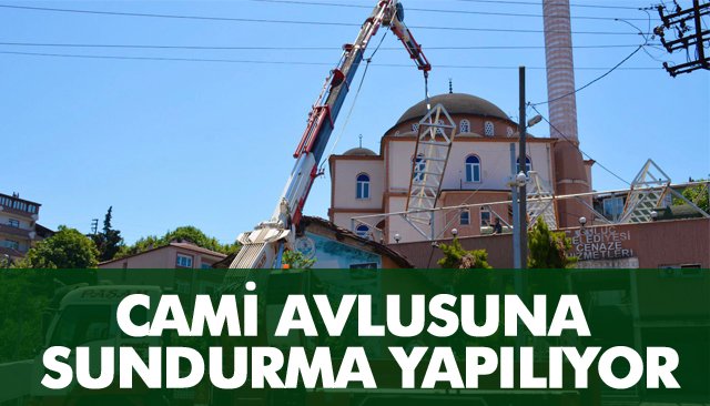 CAMİ AVLUSUNA SUNDURMA YAPILIYOR