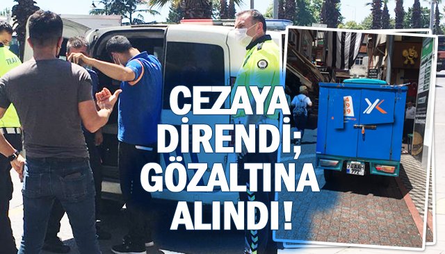 CEZAYA DİRENDİ; GÖZALTINA ALINDI!