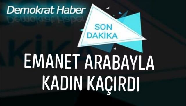 EMANET VERDİĞİ ARACI KÖYLÜLER NEDEN PARÇALADI?