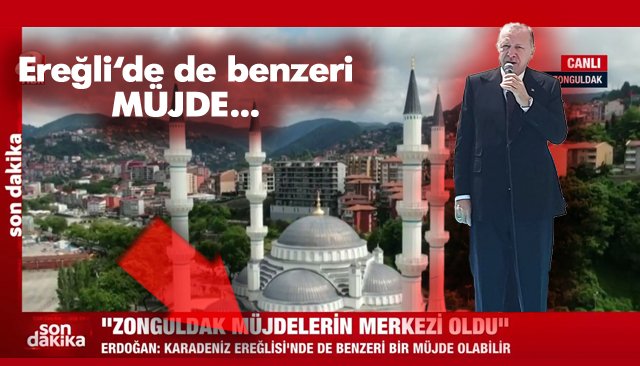 ERDOĞAN: KARADENİZ EREĞLİ’SİNDE BENZER BİR MÜJDE OLABİLİR