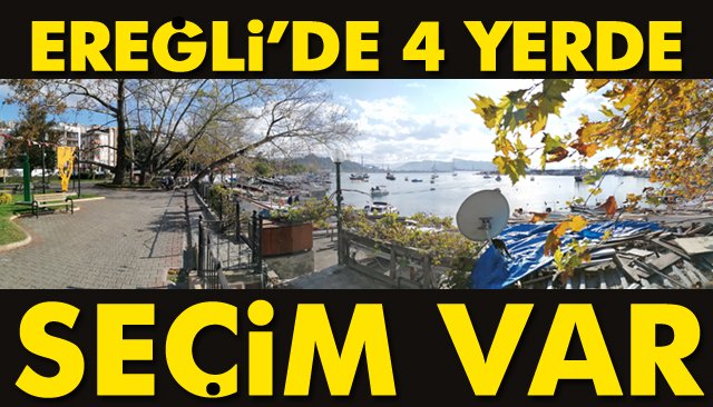 EREĞLİ’DE 4 YERDE SEÇİM VAR!