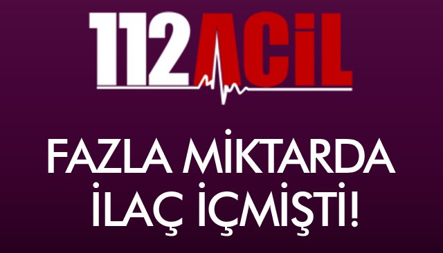 FAZLA MİKTARDA İLAÇ İÇMİŞTİ!