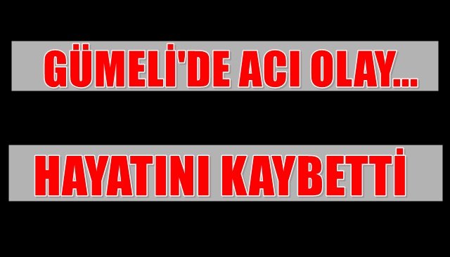 GÜMELİ´DE ACI OLAY...