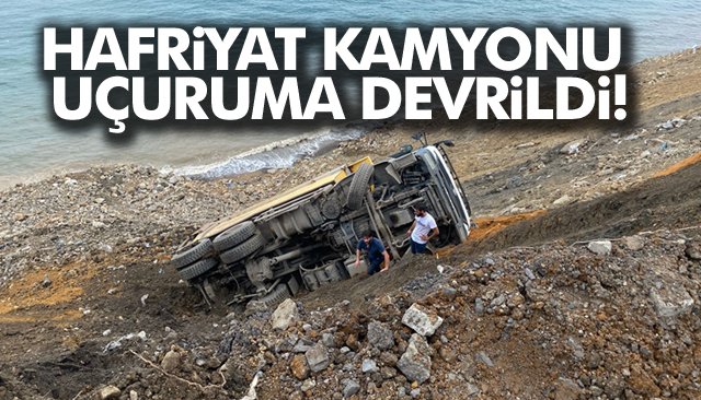 HAFRİYAT KAMYONU UÇURUMA DEVRİLDİ! 