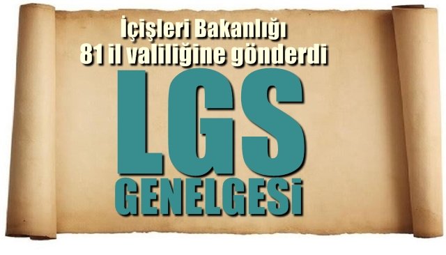 İçişleri Bakanlığı 81 İl valiliğine gönderdi... LGS GENELGESİ...