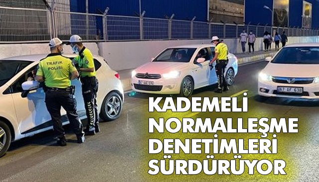 KADEMELİ NORMALLEŞME DENETİMLERİ SÜRDÜRÜYOR 