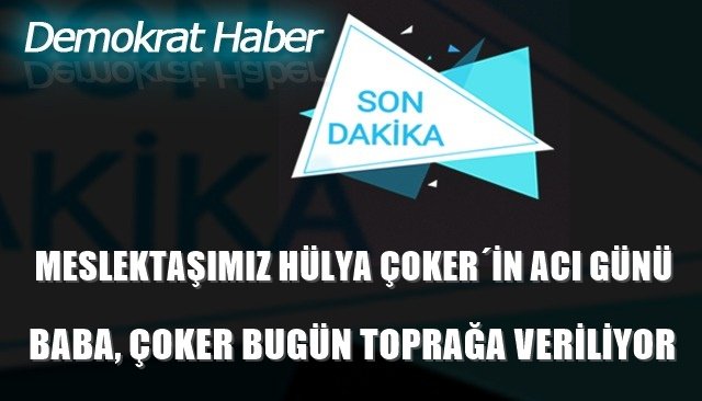 MESLEKTAŞIMIZ HÜLYA ÇOKER´İN ACI GÜNÜ