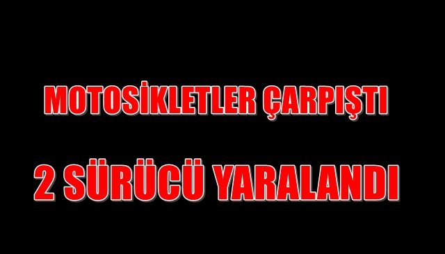 MOTOSİKLETLER ÇARPIŞTI