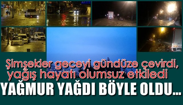 Şimşekler geceyi gündüze çevirdi, yağış hayatı olumsuz etkiledi… YAĞMUR YAĞDI BÖYLE OLDU…