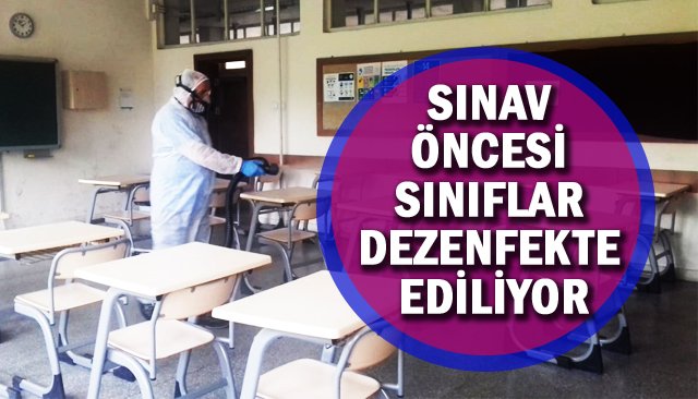 SINAV ÖNCESİ SINIFLAR DEZENFEKTE EDİLİYOR