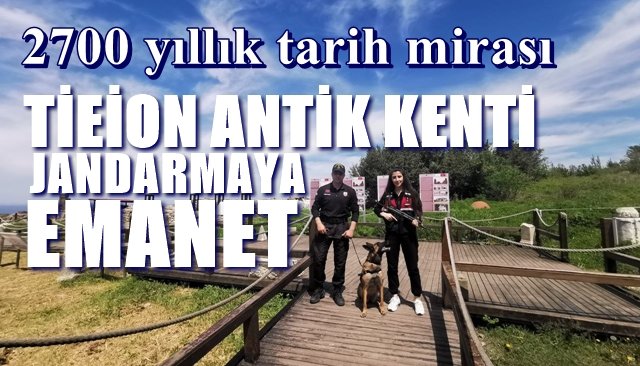  TİEİON ANTİK KENTİ  JANDARMAYA EMANET