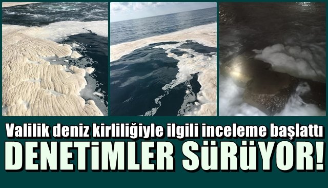 Valilik deniz kirliliğiyle ilgili inceleme başlattı… DENETİMLER SÜRÜYOR