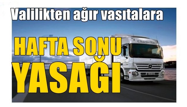  Valilikten ağır vasıtalara  SINAV YASAĞI