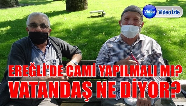 VATANDAŞ, EREĞLİ´YE CAMİ YAPILMASINA NE DEDİ?