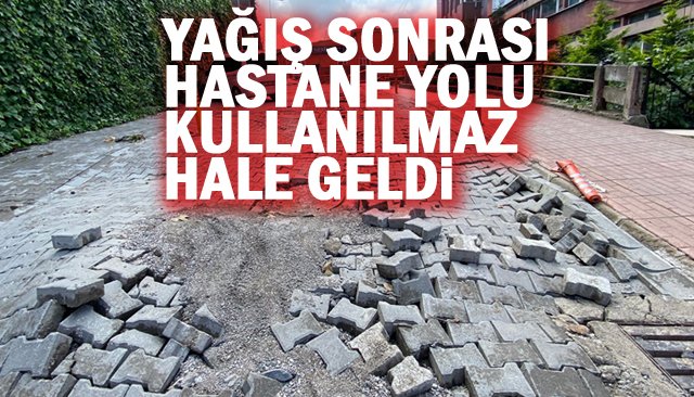 YAĞIŞ SONRASI HASTANE YOLU KULLANILMAZ HALE GELDİ 