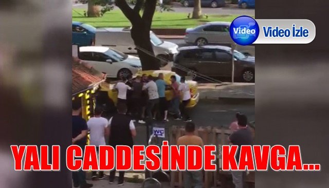 YALI CADDESİNDE KAVGA...