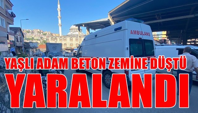 YAŞLI ADAM BETON ZEMİNE DÜŞTÜ