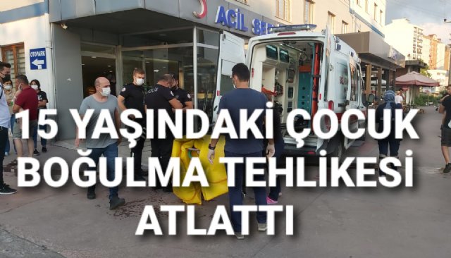 15 YAŞINDAKİ ÇOCUK BOĞULMA TEHLİKESİ ATLATTI