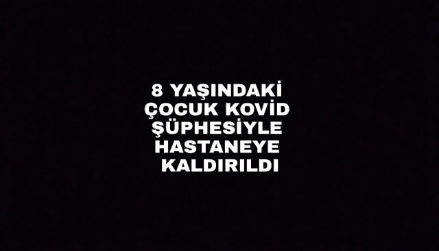 8 YAŞINDAKİ ÇOCUK HASTANEYE KALDIRILDI 