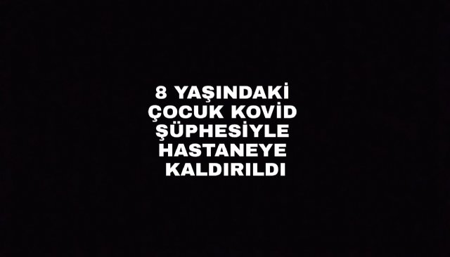 8 YAŞINDAKİ ÇOCUK HASTANEYE KALDIRILDI 