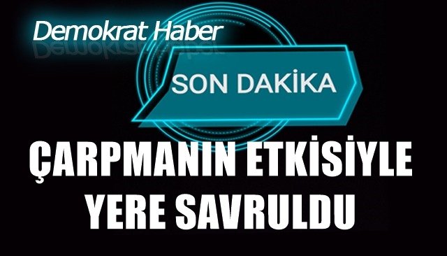 80 YAŞINDAKİ YAYAYA KARŞIDAN KARŞIYA GEÇERKEN ARAÇ ÇARPTI