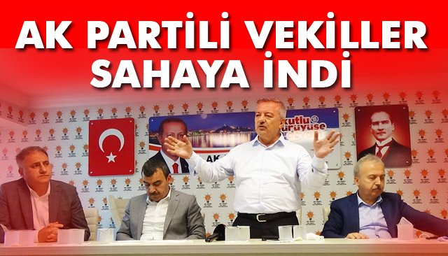 AK PARTİLİ VEKİLLER SAHAYA İNDİ