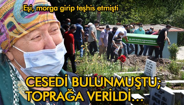 CESEDİ BULUNMUŞTU; TOPRAĞA VERİLDİ…