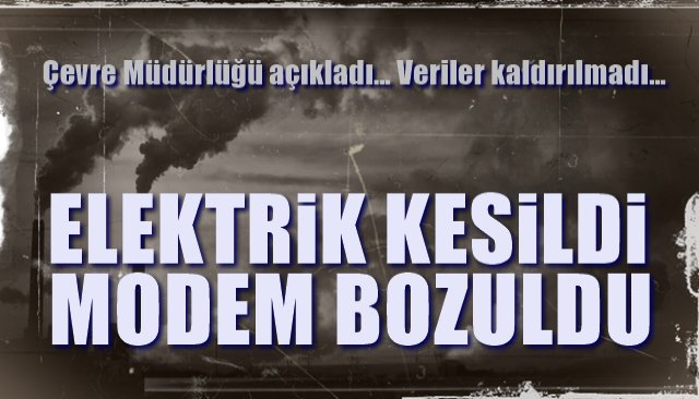 Çevre Müdürlüğü açıkladı… Veriler kaldırılmadı… Elektrik kesildi, modem bozuldu…