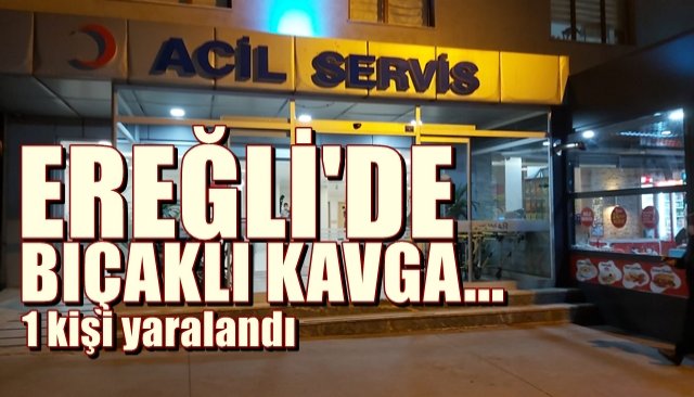 EREĞLİ’DE BIÇAKLI SALDIRI